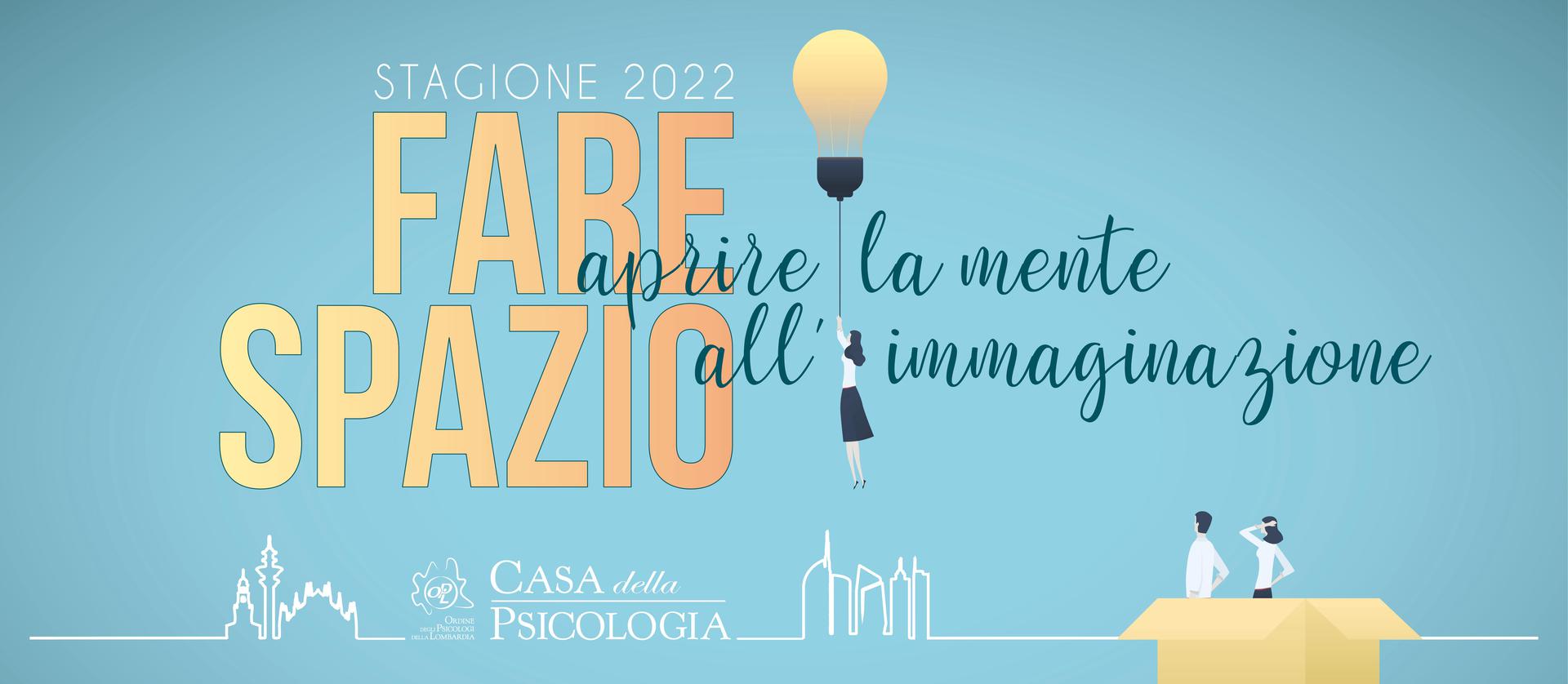 Casa della Psicologia Stagione 2022 - FARE SPAZIO: APRIRE LA MENTE ALL’IMMAGINAZIONE
