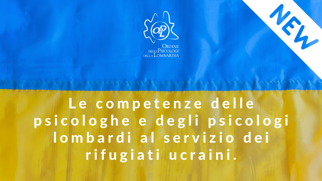 Aggiornamenti del 07/04/2022 - Le competenze delle psicologhe e degli psicologi lombardi al servizio dei rifugiati ucraini.