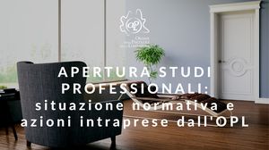 immagine articolo APERTURA STUDI PROFESSIONALI: situazione normativa e azioni intraprese dall'OPL