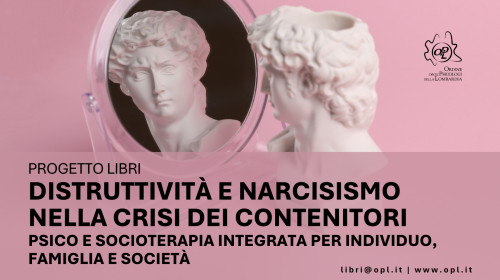 DISTRUTTIVITÀ E NARCISISMO NELLA CRISI DEI CONTENITORI. PSICO E SOCIOTERAPIA INTEGRATA PER INDIVIDUO, FAMIGLIA E SOCIETÀ 