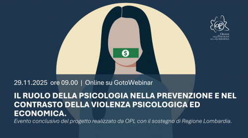 immagine articolo Il ruolo della psicologia nella prevenzione e nel contrasto della violenza psicologica ed economica.  
Evento conclusivo del progetto realizzato da OPL con il sostegno di Regione Lombardia
